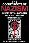 The Occult Roots of Nazism: Secret Aryan Cults and Their Influence on Nazi Ideology