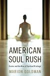 The American Soul Rush: Esalen and the Rise of Spiritual Privilege (Qualitative Studies in Religion)
