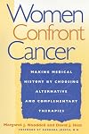 Women Confront Cancer: Twenty-One Leaders Making Medical History by Choosing Alternative and Complementary Therapies (University: No.78)