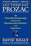Let Them Eat Prozac: The Unhealthy Relationship Between the Pharmaceutical Industry and Depression (Medicine, Culture, and History)