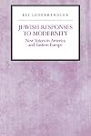 Jewish Responses to Modernity: New Voices in America and Eastern Europe (Reappraisals in Jewish Social and Intellectual History)