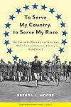 To Serve My Country, to Serve My Race: The Story of the Only African-American WACS Stationed Overseas During World War II