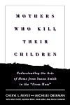 Mothers Who Kill Their Children: Understanding the Acts of Moms from Susan Smith to the "Prom Mom"
