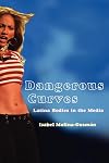Dangerous Curves: Latina Bodies in the Media (Critical Cultural Communication)