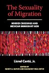 The Sexuality of Migration: Border Crossings and Mexican Immigrant Men