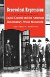 Benevolent Repression: Social Control and the American Reformatory-Prison Movement