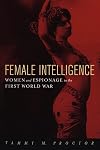 Female Intelligence: Women and Espionage in the First World War