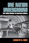 One Nation Underground: The Fallout Shelter in American Culture (American History and Culture)