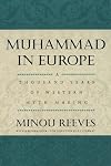 Muhammad in Europe: A Thousand Years of Western Myth-Making