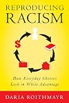 Reproducing Racism: How Everyday Choices Lock In White Advantage