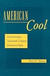 American Cool: Constructing a Twentieth-Century Emotional Style (History of Emotions)