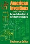 American Inventions: A History of Curious, Extraordinary,and Just Plain Useful Patents
