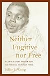 Neither Fugitive nor Free: Atlantic Slavery, Freedom Suits, and the Legal Culture of Travel (America and the Long 19th Century)