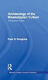 Archaeology of the Mississippian Culture: A Research Guide (Research Guides to Ancient Civilizations, Vol. 6)