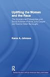 Uplifting the Women and the Race: The Lives, Educational Philosophies and Social Activism of Anna Julia Cooper and Nannie Helen Burroughs (Studies in African American History and Culture)