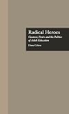 Radical Heroes: Gramsci, Freire and the Poitics of Adult Education (Studies in the History of Education)