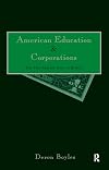 American Education and Corporations : The Free Market Goes to School (Pedagogy and Popular Culture, Volume 1)