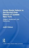 Grassroots Reform in the Burned-over District of Upstate New York: Religion, Abolitionism, and Democracy (Studies in African American History and Culture)