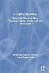 Graphic violence : illustrated theories about violence, popular media, and our social lives