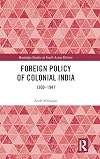 Foreign Policy of Colonial India: 1900&ndash;1947 (Routledge Studies in South Asian History)