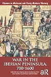 War in the Iberian Peninsula, 700&ndash;1600 (Themes in Medieval and Early Modern History)