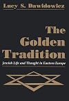 The Golden Tradition: Jewish Life and Thought in Eastern Europe