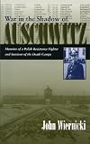 War in the Shadow of Auschwitz: Memoirs of a Polish Resistance Fighter and Survivor of the Death Camps