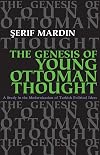 The Genesis of Young Ottoman Thought: A Study in the Modernization of Turkish Political Ideas (Modern Intellectual and Political History of the Middle East)