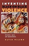Inventing Black-on-Black Violence: Discourse, Space, and Representation (Space, Place and Society)