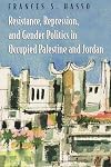 Resistance, Repression, and Gender Politics in Occupied Palestine and Jordan (Gender, Culture, and Politics in the Middle East)