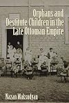 Orphans and Destitute Children in the Late Ottoman Empire (Gender, Culture, and Politics in the Middle East)