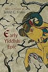 Early Yiddish Epic (Judaic Traditions in Literature, Music, and Art)