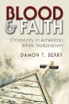Blood and Faith: Christianity in American White Nationalism (Religion and Politics)