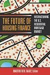 The Future of Housing Finance: Restructuring the U.S. Residential Mortgage Market