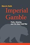 Imperial Gamble: Putin, Ukraine, and the New Cold War