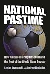 National Pastime: How Americans Play Baseball and the Rest of the World Plays Soccer