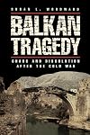 Balkan Tragedy: Chaos and Dissolution After the Cold War