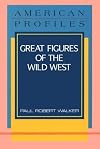 Great Figures of the Wild West (American Profiles (Facts on File))