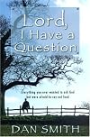 Lord I Have a Question: Everything You Ever Wanted to Ask God but Were Afraid to Say Out Loud