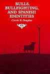 Bulls, Bullfighting, and Spanish Identities (Anthropology of Form and Meaning)