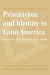 Primitivism and Identity in Latin America: Essays on Art, Literature, and Culture