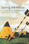 Selling the Indian: Commercializing and Appropriating American Indian Cultures