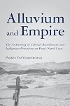 Alluvium and Empire: The Archaeology of Colonial Resettlement and Indigenous Persistence on Peru’s North Coast (Archaeology of Indigenous-Colonial Interactions in the Americas)