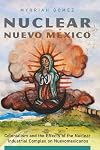 Nuclear Nuevo México: Colonialism and the Effects of the Nuclear Industrial Complex on Nuevomexicanos