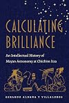 Calculating Brilliance: An Intellectual History of Mayan Astronomy at Chich’en Itza