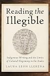 Reading the Illegible: Indigenous Writing and the Limits of Colonial Hegemony in the Andes