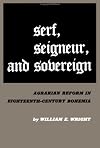 Serf, seigneur, and sovereign; agrarian reform in eighteenth-century Bohemia
