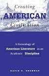 Creating American Civilization: A Genealogy of American Literature As an Academic Discipline