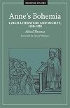 Anne's Bohemia: Czech Literature And Society, 1310-1420