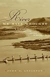The River We Have Wrought: A History of the Upper Mississippi